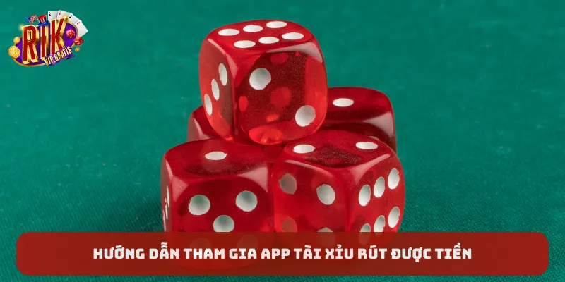 huong-dan-tham-gia-app-tai-xiu-rut-duoc-tien