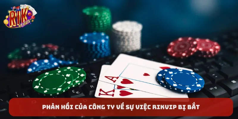 phan-hoi-cua-cong-ty-ve-su-viec-rikvip-bi-bat